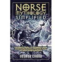 Norse Mythology Simplified: From Asgard to Valhalla: A 10-Day Beginner’s Journey to Understanding the Culture of Viking Gods, Realms, and Legends Through Exciting Stories