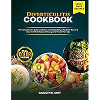 DIVERTICULITIS COOKBOOK: The Comprehensive Guide to Delicious and Healing Recipes to Manage and Prevent Flare-Ups for 1500+ Days DIVERTICULITIS COOKBOOK: The Comprehensive Guide to Delicious and Healing Recipes to Manage and Prevent Flare-Ups for 1500+ Days Kindle Paperback