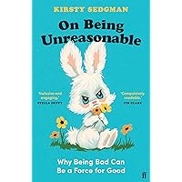 On Being Unreasonable: Why Being Bad Can Be a Force for Good On Being Unreasonable: Why Being Bad Can Be a Force for Good Paperback Kindle Audible Audiobook Hardcover