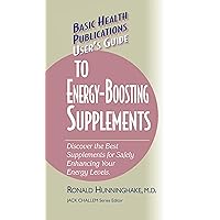 User's Guide to Energy-Boosting Supplements: Discover the Best Supplements for Safely Enhancing Your Energy Levels (Basic Health Publications User's Guide)
