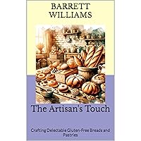 The Artisan's Touch: Crafting Delectable Gluten-Free Breads and Pastries The Artisan's Touch: Crafting Delectable Gluten-Free Breads and Pastries Kindle Audible Audiobook