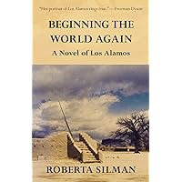 Beginning the World Again: A Novel of Los Alamos Beginning the World Again: A Novel of Los Alamos Kindle Audible Audiobook Hardcover Paperback