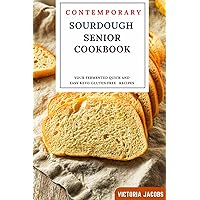 Contemporary Sourdough Senior Cookbook: Your Fermented Quick and Easy Keto-Gluten Free Recipes