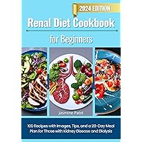 Renal Diet Cookbook for Beginners: 100 Recipes with Images, Tips, and a 28-Day Meal Plan for Those with Kidney Disease and Dialysis Renal Diet Cookbook for Beginners: 100 Recipes with Images, Tips, and a 28-Day Meal Plan for Those with Kidney Disease and Dialysis Kindle Paperback