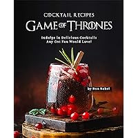Game of Thrones Cocktail Recipes: Indulge in Delicious Cocktails Any Got Fan Would Love! Game of Thrones Cocktail Recipes: Indulge in Delicious Cocktails Any Got Fan Would Love! Kindle Paperback