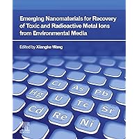 Emerging Nanomaterials for Recovery of Toxic and Radioactive Metal Ions from Environmental Media Emerging Nanomaterials for Recovery of Toxic and Radioactive Metal Ions from Environmental Media Kindle Paperback