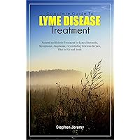 Complete Guide To Lyme Disease Treatment: Natural and Holistic Treatment for Lyme (Bartonella, Mycoplasma, Anaplasma, etc) including Delicious Recipes, What to Eat and Avoid. Complete Guide To Lyme Disease Treatment: Natural and Holistic Treatment for Lyme (Bartonella, Mycoplasma, Anaplasma, etc) including Delicious Recipes, What to Eat and Avoid. Kindle Paperback
