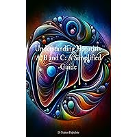 Understanding Hepatitis A, B and C: A Simplified Guide Understanding Hepatitis A, B and C: A Simplified Guide Kindle Paperback