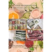 Food Preservation Methods and Guidance: An amazing guide on how to preserve and retain fresh taste of your food, veggies, meat and more by freezing, drying and canning. Food Preservation Methods and Guidance: An amazing guide on how to preserve and retain fresh taste of your food, veggies, meat and more by freezing, drying and canning. Kindle Paperback