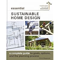Essential Sustainable Home Design: A Complete Guide to Goals, Options, and the Design Process (Sustainable Building Essentials Series, 5) Essential Sustainable Home Design: A Complete Guide to Goals, Options, and the Design Process (Sustainable Building Essentials Series, 5) Paperback Kindle