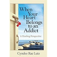 When Your Heart Belongs to an Addict: A Healing Perspective When Your Heart Belongs to an Addict: A Healing Perspective Kindle Paperback