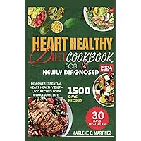 HEART HEALTHY DIET COOKBOOK FOR NEWLY DIAGNOSED 2024: DISCOVER ESSENTIAL HEART HEALTH DIET + 1,500 RECIPES FOR A WHOLESOME LIFE.