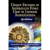 Unique Enzymes of Aspergillus Fungi Used in Japanese Bioindustries (Biotechnology in Agriculture, Industry and Medicine) Unique Enzymes of Aspergillus Fungi Used in Japanese Bioindustries (Biotechnology in Agriculture, Industry and Medicine) Paperback