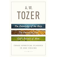 A. W. Tozer: Three Spiritual Classics in One Volume: The Knowledge of the Holy, The Pursuit of God, and God's Pursuit of Man A. W. Tozer: Three Spiritual Classics in One Volume: The Knowledge of the Holy, The Pursuit of God, and God's Pursuit of Man Hardcover