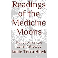 Readings of the Medicine Moons: Native American Lunar Astrology (Teaching the Way of the Medicine Wheel Book 1) Readings of the Medicine Moons: Native American Lunar Astrology (Teaching the Way of the Medicine Wheel Book 1) Kindle Paperback