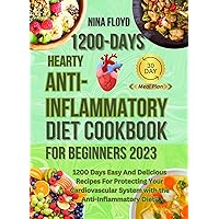 HEARTY ANTI-INFLAMMATORY DIET COOKBOOK FOR BEGINNERS: 1200 Days Easy And Delicious Recipes For Protecting Your Cardiovascular System with the Anti-Inflammatory ... (The Premium Healthy Living kitchen series) HEARTY ANTI-INFLAMMATORY DIET COOKBOOK FOR BEGINNERS: 1200 Days Easy And Delicious Recipes For Protecting Your Cardiovascular System with the Anti-Inflammatory ... (The Premium Healthy Living kitchen series) Kindle Paperback