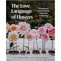 The Love Language of Flowers: Floriography and Elevated, Achievable, Vintage-Style Arrangements (Types of Flowers, History of Flowers, Flower Meanings) The Love Language of Flowers: Floriography and Elevated, Achievable, Vintage-Style Arrangements (Types of Flowers, History of Flowers, Flower Meanings) Hardcover Kindle