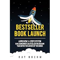 Bestseller Book Launch: A Proven 3-Step System For Launching A Bestseller on Amazon That Defies The Advice Of The Gurus (Self-Publishing Success 2) Bestseller Book Launch: A Proven 3-Step System For Launching A Bestseller on Amazon That Defies The Advice Of The Gurus (Self-Publishing Success 2) Kindle Paperback