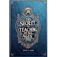 The Secret Teachings of All Ages: Manly P. Hall's Encyclopedia of Esoteric Knowledge: Masonic, Hermetic, and Qabbalistic Insights