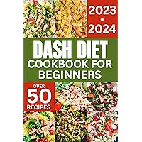 DASH DIET COOKBOOK FOR BEGINNERS 2023-2024 : Easy and Delicious Recipes to Lower Blood Pressure and Improve Your Health | A Meal Planner Included | (COOKBOOKS) DASH DIET COOKBOOK FOR BEGINNERS 2023-2024 : Easy and Delicious Recipes to Lower Blood Pressure and Improve Your Health | A Meal Planner Included | (COOKBOOKS) Kindle Paperback