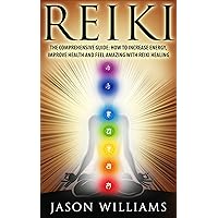 Reiki: The Comprehensive Guide - How to Increase Energy, Improve Health, and Feel Amazing with Reiki Healing Reiki: The Comprehensive Guide - How to Increase Energy, Improve Health, and Feel Amazing with Reiki Healing Kindle Paperback