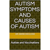Autism Symptoms and Causes of Autism: Autism and Vaccinations Autism Symptoms and Causes of Autism: Autism and Vaccinations Kindle Paperback