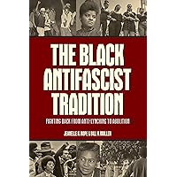 The Black Antifascist Tradition: Fighting Back From Anti-Lynching to Abolition The Black Antifascist Tradition: Fighting Back From Anti-Lynching to Abolition Paperback Kindle Hardcover