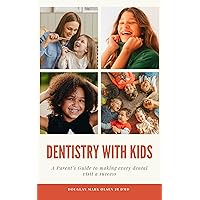 Dentistry With Kids: A Parent’s Guide To Making Every Dental Visit a Success Dentistry With Kids: A Parent’s Guide To Making Every Dental Visit a Success Kindle Paperback