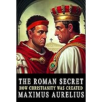 The Roman Secret: How Christianity was Created The Roman Secret: How Christianity was Created Kindle