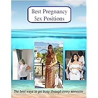 BEST PREGNANCY SEX POSITIONS: The Best Ways To Get Busy Through Every Trimester BEST PREGNANCY SEX POSITIONS: The Best Ways To Get Busy Through Every Trimester Kindle Paperback