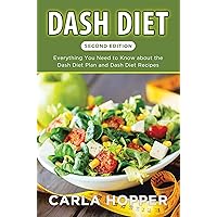 Dash Diet [Second Edition]: Everything You Need to Know about the Dash Diet Plan and Dash Diet Recipes Dash Diet [Second Edition]: Everything You Need to Know about the Dash Diet Plan and Dash Diet Recipes Kindle Paperback