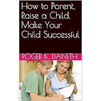 How to Parent, Raise a Child, Make Your Child Successful How to Parent, Raise a Child, Make Your Child Successful Kindle Audible Audiobook
