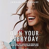 Own Your Everyday: Overcome the Pressure to Prove and Show Up for What You Were Made to Do Own Your Everyday: Overcome the Pressure to Prove and Show Up for What You Were Made to Do Audible Audiobook Hardcover Kindle