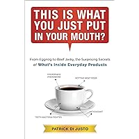 This Is What You Just Put in Your Mouth?: From Eggnog to Beef Jerky, the Surprising Secrets of What's Inside Everyday Products This Is What You Just Put in Your Mouth?: From Eggnog to Beef Jerky, the Surprising Secrets of What's Inside Everyday Products Kindle Paperback