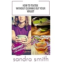 How to Teatox Without Cleaning Out Your Wallet: Includes a 14 Day Teatox Plan How to Teatox Without Cleaning Out Your Wallet: Includes a 14 Day Teatox Plan Kindle