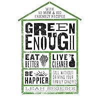 Green Enough: Eat Better, Live Cleaner, Be Happier--All Without Driving Your Family Crazy! Green Enough: Eat Better, Live Cleaner, Be Happier--All Without Driving Your Family Crazy! Hardcover Kindle