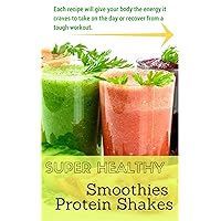 Super Healthy Smoothies & Protein Shakes: Each recipe will give your body the energy it craves to take on the day or recover from a tough workout Super Healthy Smoothies & Protein Shakes: Each recipe will give your body the energy it craves to take on the day or recover from a tough workout Kindle Paperback