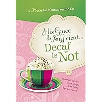 His Grace is Sufficient: Decaf is Not (A Devo for Women on the Go) His Grace is Sufficient: Decaf is Not (A Devo for Women on the Go) Hardcover