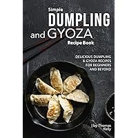 Simple Dumpling and Gyoza Recipe Book: Delicious Dumpling & Gyoza Recipes for Beginners and Beyond Simple Dumpling and Gyoza Recipe Book: Delicious Dumpling & Gyoza Recipes for Beginners and Beyond Paperback Kindle