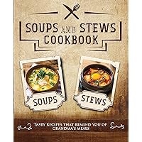 Soups and Stews Cookbook: Tasty Recipes That Remind You of Grandma's Meals