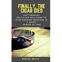 Finally, The Cigar Died Quit Smoking: Quit Smoking Palliative solutions to stop smoking insidious in a short period of time (Collection Doyle Book 1) Finally, The Cigar Died Quit Smoking: Quit Smoking Palliative solutions to stop smoking insidious in a short period of time (Collection Doyle Book 1) Kindle
