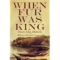 When Fur was King: Forty Years in the Hudson's Bay Company When Fur was King: Forty Years in the Hudson's Bay Company Kindle Audible Audiobook Hardcover