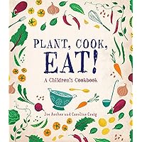 Plant, Cook, Eat!: A Children's Cookbook Plant, Cook, Eat!: A Children's Cookbook Hardcover Kindle