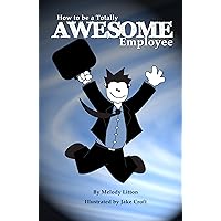 How to be a Totally Awesome Employee (How to be Totally Awesome) How to be a Totally Awesome Employee (How to be Totally Awesome) Kindle Paperback