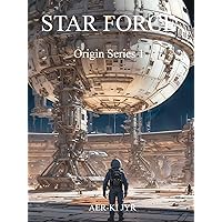 Star Force: Origin Series 1: We found a starship...inside an alien battle fort in Antarctica