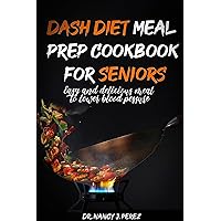 Dash Diet Meal Prep Cookbook for Seniors: Easy and delicious meal to lower blood pressure Dash Diet Meal Prep Cookbook for Seniors: Easy and delicious meal to lower blood pressure Kindle Paperback