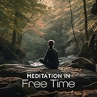 Meditation in Free Time: Calm Music to Help Reduce Stress and Control Anxiety, Whole Body Relaxation, Yoga Practice Meditation in Free Time: Calm Music to Help Reduce Stress and Control Anxiety, Whole Body Relaxation, Yoga Practice MP3 Music