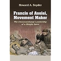 Francis of Assisi, Movement Maker: The Unconventional Leadership of a Simple Saint (American Society of Missiology Series) Francis of Assisi, Movement Maker: The Unconventional Leadership of a Simple Saint (American Society of Missiology Series) Paperback Kindle