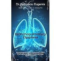 Bronchopulmonary Dysplasia: From Pathophysiology to Cutting-Edge Interventions (Medical care and health)