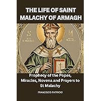 The Life of Saint Malachy of Armagh: Prophecy of the Popes, Miracles, Novena and Prayers to St Malachy (Biographies and Novena prayers of Saints Book 10)